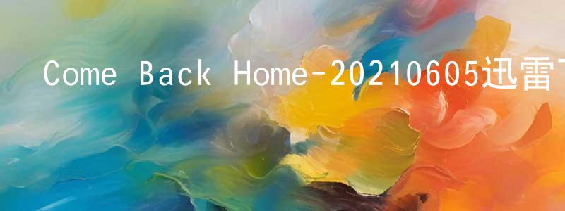 陳友法的網絡影視資源,Come Back Home-20210605迅雷下載_深夜電影
